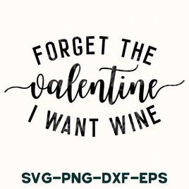 Forget The Valentine I Want Wine Svg