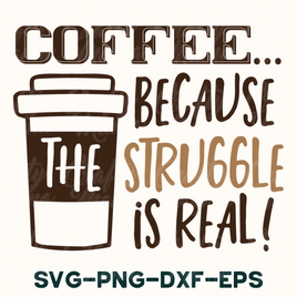 Coffee Because The Struggle Is Real Svg