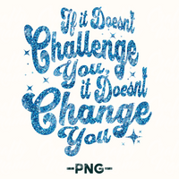 If It Doesn't Challenge You It Doesn't Change You