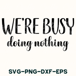 We're Busy Doing Nothing Svg