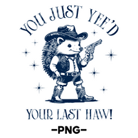 You Just Yee'd Your Last Haw