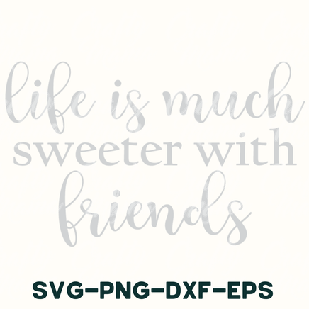 the words life is much sweeter with friends svg - png - d