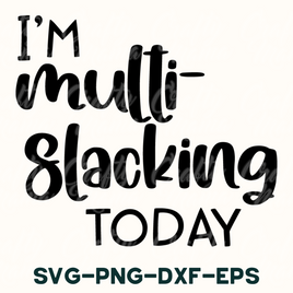 i'm multi - slacking today svg - png - dx