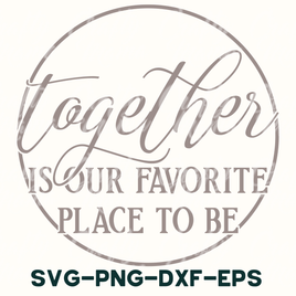 together is our favorite place to be svg - png - dxf