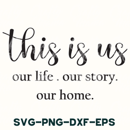 this is us our life our story our home svg - dxf -