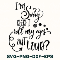 i'm sorry but i roll my eyes out loud svg - dx