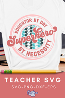 Educator By Day Superhero By Necessity