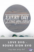 Every Day I Love You More, Love Round Svg