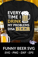 Every Time I Drink My Problems Disa Beer