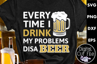 Every Time I Drink My Problems Disa Beer