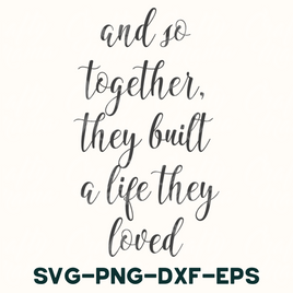 a quote that says, and so together they built a life they loved svg