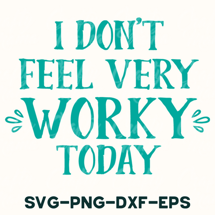 i don't feel very worky today svg - png - d