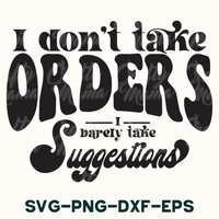 i don't take orders i barely take suggestions svg - png -