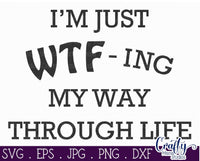 I'm Just WTF-ing My Way Through Life Svg