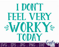 I Don't Feel Very Worky Today Svg