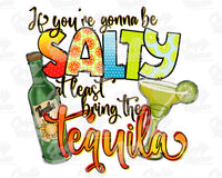 If You're Gonna Be Salty Bring The Tequila Png