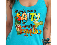 If You're Gonna Be Salty Bring The Tequila Png