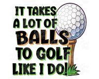 It Takes A Lot Of Balls To Golf Like I Do Png