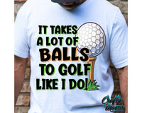 It Takes A Lot Of Balls To Golf Like I Do Png