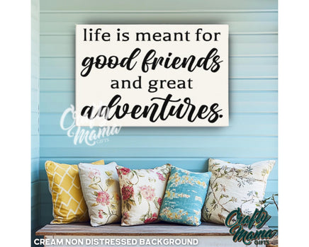 a sign that says life is meant for good friends and great adventures