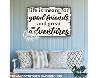 a sign that says life is meant for good friends and great adventures