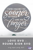 I Wish I Had Met You Sooner Round Svg