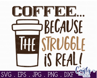 Coffee Because The Struggle Is Real Svg