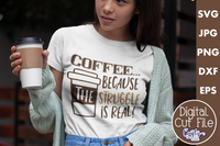 Coffee Because The Struggle Is Real Svg