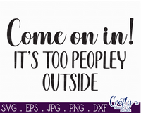 Come On In, It's Too Peopley Outside Svg