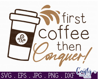 First Coffee Then Conquer Svg