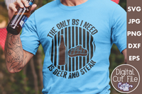 The Only BS I Need is Beer and Steak