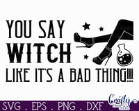 You Say Witch Like It's A Bad Thing Svg