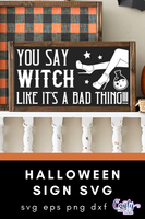 You Say Witch Like It's A Bad Thing Svg