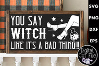 You Say Witch Like It's A Bad Thing Svg